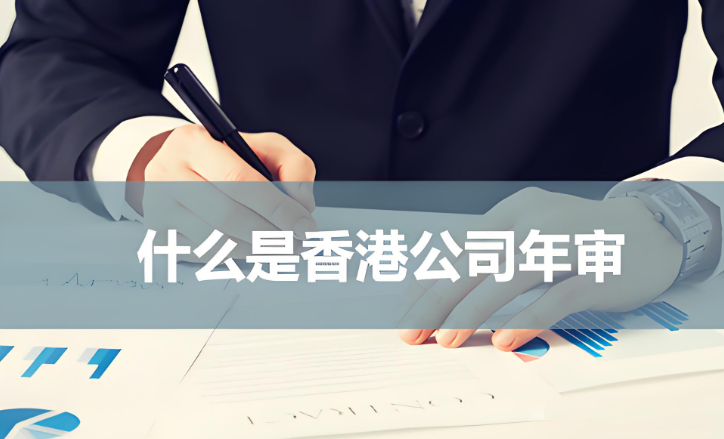 年审是什么?为什么香港公司需要年审?.png 年审是什么?为什么香港公司需要年审?.png